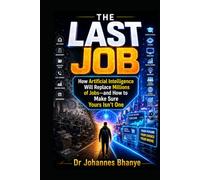 THE LAST JOB: How Artificial Intelligence Will Replace Millions of Jobs-and How to Make Sure Yours Isn't One (THE AI FUTURE CODE SERIES: Practical ... in the Age of Artificial Intelligence)
