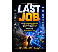 THE LAST JOB: How Artificial Intelligence Will Replace Millions of Jobs-and How to Make Sure Yours Isn't One (THE AI FUTURE CODE SERIES: Practical ... in the Age of Artificial Intelligence)