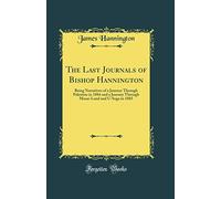 The Last Journals of Bishop Hannington: Being Narratives of a Journey Through Palestine in 1884 and a Journey Through Masai-Land and U-Soga in 1885 (Classic Reprint)