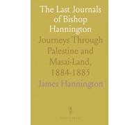 The Last Journals of Bishop Hannington: Journeys Through Palestine and Masai-Land, 1884-1885