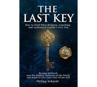 The Last Key: How to Find What Religion, Coaching, and Ayahuasca Couldn’t Give You