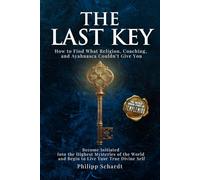 The Last Key: How to Find What Religion, Coaching, and Ayahuasca Couldn’t Give You