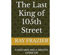The Last King of 105th Street: A WISE MAN AND A SMOOTH OPERATOR (Harlem Chronicles)