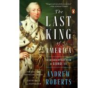 The Last King of America: The Misunderstood Reign of George III by Andrew Robert