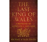 The Last King of Wales: Gruffudd ap Llywelyn c. 1013-1063