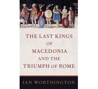 The Last Kings of Macedonia and the Triumph of Rome