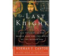The Last Knight: The Twilight of the Middle Ages and the Birth of the Modern Era