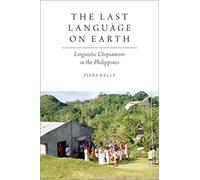 The Last Language on Earth: Linguistic Utopianism in the Philippines (Oxford Studies in the Anthropology of Language)
