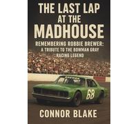 The Last Lap at the Madhouse: Remembering Robbie Brewer: A Tribute to the Bowman Gray Racing Legend