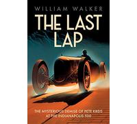 The Last Lap: The Mysterious Demise of Pete Kreis at The Indianapolis 500: Pete Kreis's Death Drive at the Indianapolis 500