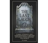 The Last Laugh: Funny, Strange, and Unintentionally Absurd Epitaphs from Around the World