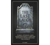 The Last Laugh: Funny, Strange, and Unintentionally Absurd Epitaphs from Around the World