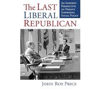 The Last Liberal Republican: An Insider's Perspective on Nixon's Surprising Social Policy