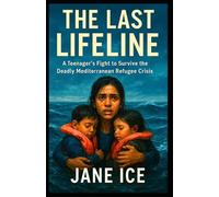 The Last Lifeline: A Teenager’s Fight to Survive the Deadly Mediterranean Refugee Crisis
