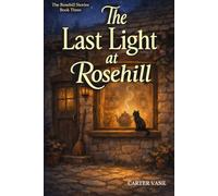 The Last Light at Rosehill: A Cozy Fantasy Novel About Memory Loss, Love, and Letting Go (Rosehill Tea House: A Cozy Fantasy Series of Gentle Magic, Found Family, and Slow-Burn Romance)