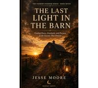 The Last Light In The Barn: Finding Peace, Gratitude, and Purpose in the Seasons That Remain (Farmers Wisdom Series)