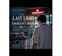 The Last Light in the Emergency Room: A Sweeping Novel About a Doctor Who Rises from Failure and Loss to Become a Legend (Love, Secrets & Second Chances)