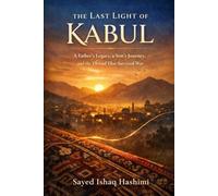 The Last Light Of Kabul: A Father's Legacy, a Son's Journey ,and the Thread That Survived War