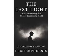 THE LAST LIGHT: SCARS BECAME MY FIRE, SILENCE BECAME MY SHIELD