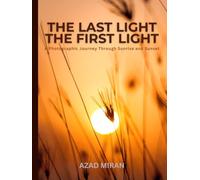 The Last Light, The First Light: A Stunning Coffee Table Photography Book of Sunrises, Sunsets, Golden Hour Landscapes, and Nature's Most Beautiful Light