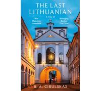 The Last Lithuanian : A Tale of War, Migration, Foreignness, Homeland, and the ‘other.’