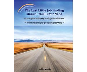 The Last Little Job Finding Manual You'll Ever Need: Removing the Roadblocks from the Job Search Process