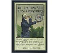 The Last Man Who Knew Everything: Thomas Young, The Anonymous Polymath Who Proved Newton Wrong, Explained How We See, Cured the Sick, and Deciph