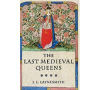 The Last Medieval Queens : English Queenship 1445-1503