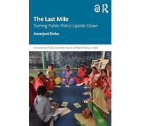 The Last Mile: Turning Public Policy Upside Down (Public Policy in India)