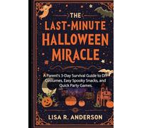 The Last-Minute Halloween Miracle: A Parent's 3-Day Survival Guide to DIY Costumes, Easy Spooky Snacks, and Quick Party Games. (Kitchen Magic Made Simple)