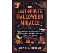 The Last-Minute Halloween Miracle: A Parent's 3-Day Survival Guide to DIY Costumes, Easy Spooky Snacks, and Quick Party Games. (Kitchen Magic Made Simple)