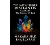 The last Mirrors of Atlantis - Codex III: The Temples We Lost (The Last Mirrors of Atlantis - Codex Series)