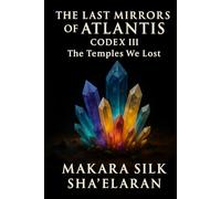 The last Mirrors of Atlantis - Codex III: The Temples We Lost (The Last Mirrors of Atlantis - Codex Series)