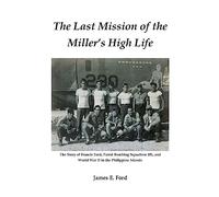 The Last Mission of the Miller's High Life: The Story of Francis Ford, Patrol Bombing Squadron 101, and World War II in the Philippine Islands