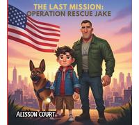The Last Mission: Operation Rescue Jake. A Veterans Last Mission: A Heartwarming Veterans Day Story of Bravery, Family, and a Hero Dad’s Last Mission to Save His Son’s Friend