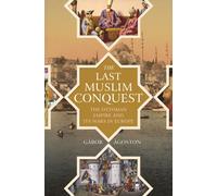 The Last Muslim Conquest : The Ottoman Empire and Its Wars in Europe