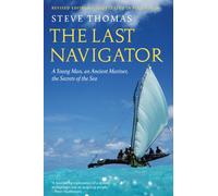 The Last Navigator : A Young Man, an Ancient Mariner, the Secrets of the Sea
