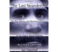 The Last Neanderthal: The Rise, Success and Mysterious Extinction of Our Closest Human Relatives