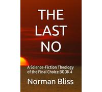 THE LAST NO: A Science-Fiction Theology of the Final Choice BOOK 4 (THE INFINITY CYCLE)