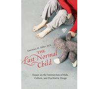 The Last Normal Child: Essays on the Intersection of Kids, Culture, and Psychiatric Drugs (Childhood in America)