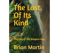 The Last Of Its Kind: The tale of the dragons egg.