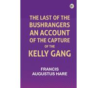 The Last of the Bushrangers: An Account of the Capture of the Kelly Gang