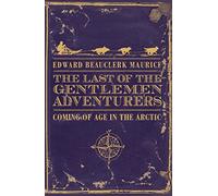 The Last of the Gentlemen Adventurers: Coming of Age in the Arctic