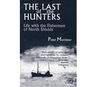The Last of the Hunters: Life with the Fishermen of North Shields: 1