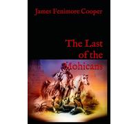 The Last of the Mohicans: A Tale of Courage, Love, and Loss in the American Wilderness