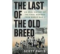 The Last of the Old Breed: An Oral History of the Final Marines from World War II