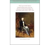 The Last of the Tories Political Selections from the Diaries of the Fourth Duke of Newcastle-under-Lyne, 1839 - 1850 (Parliamentary History Book Series)