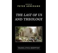 The Last of Us and Theology: Violence, Ethics, Redemption? (Theology, Religion, and Pop Culture)