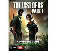 The Last of Us Part I Complete Guide and Walkthrough : Essential Tips and All You Need to Know (Full Updated 2025)
