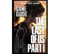 The Last of Us: Part I Complete Guide: BEST TIPS - CHEATS - AND MORE!